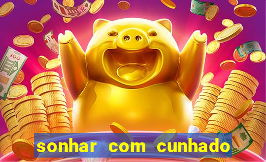 sonhar com cunhado que bicho jogar